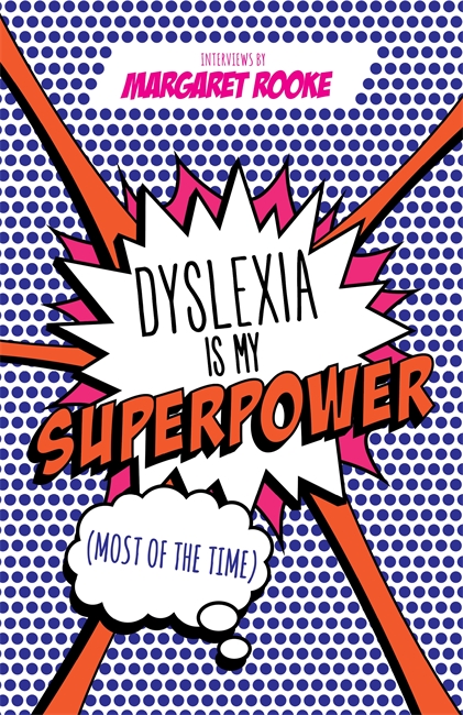 Dyslexia Is My Superpower (most of the Time) by Margaret Rooke