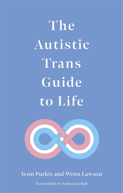 The Autistic Trans Guide to Life by Yenn Purkis