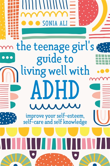 A Teenage Girl's Guide to Living Well With ADD/ADHD by Sonia Ali