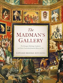 The Madman's Gallery by Edward Brooke-Hitching
