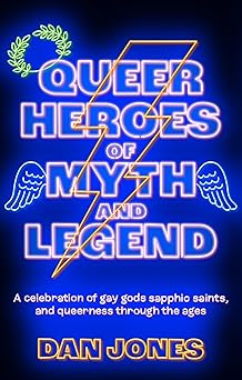 Queer Heroes of Myth and Legend by Dan Jones
