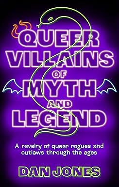 Queer Villains of Myth and Legend by Dan Jones