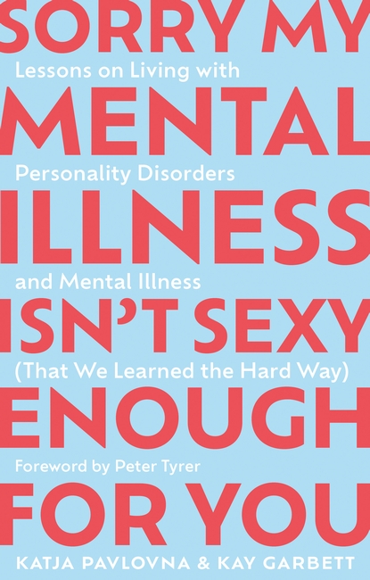 Sorry My Mental Illness Isn't Sexy Enough for You by Kay Garbett
