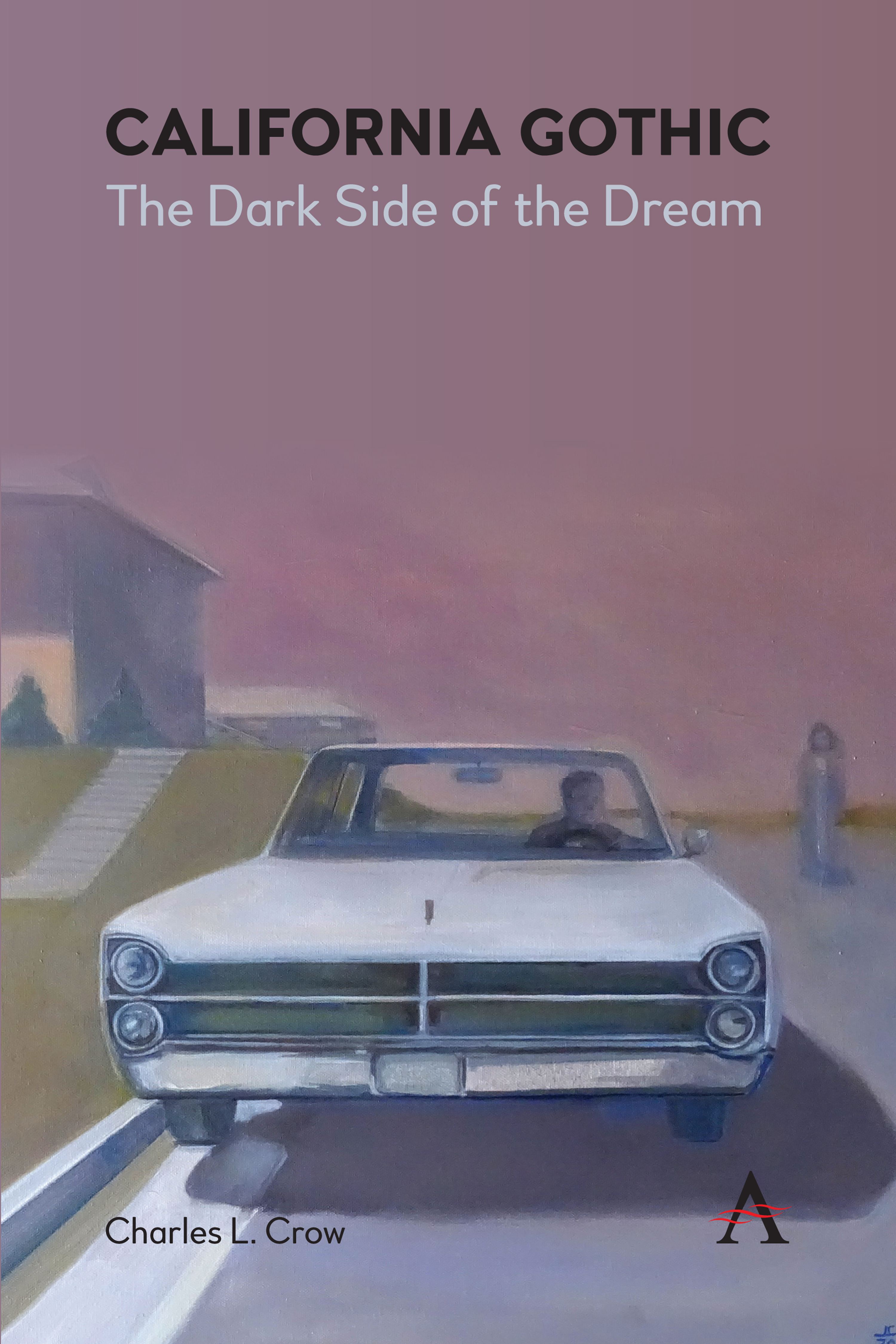 California Gothic: the Dark Side of the Dream by Charles L. Crow