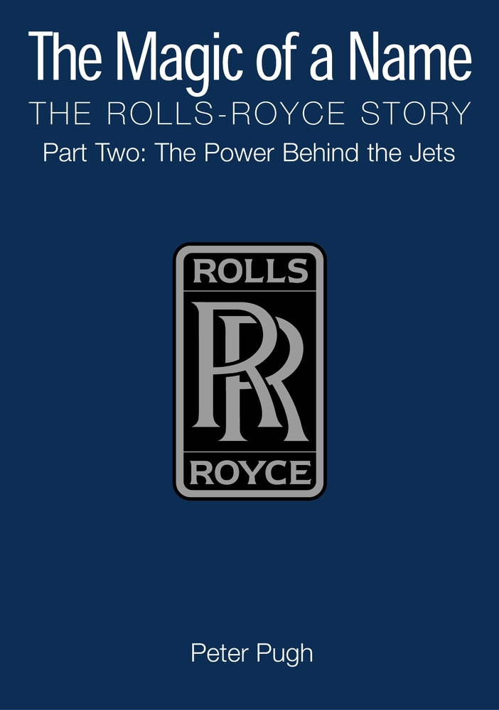 The Magic of a Name: the Rolls-royce Story, Part 2 by Peter Pugh