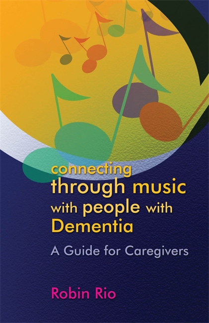 Connecting Through Music With People With Dementia by Robin Rio