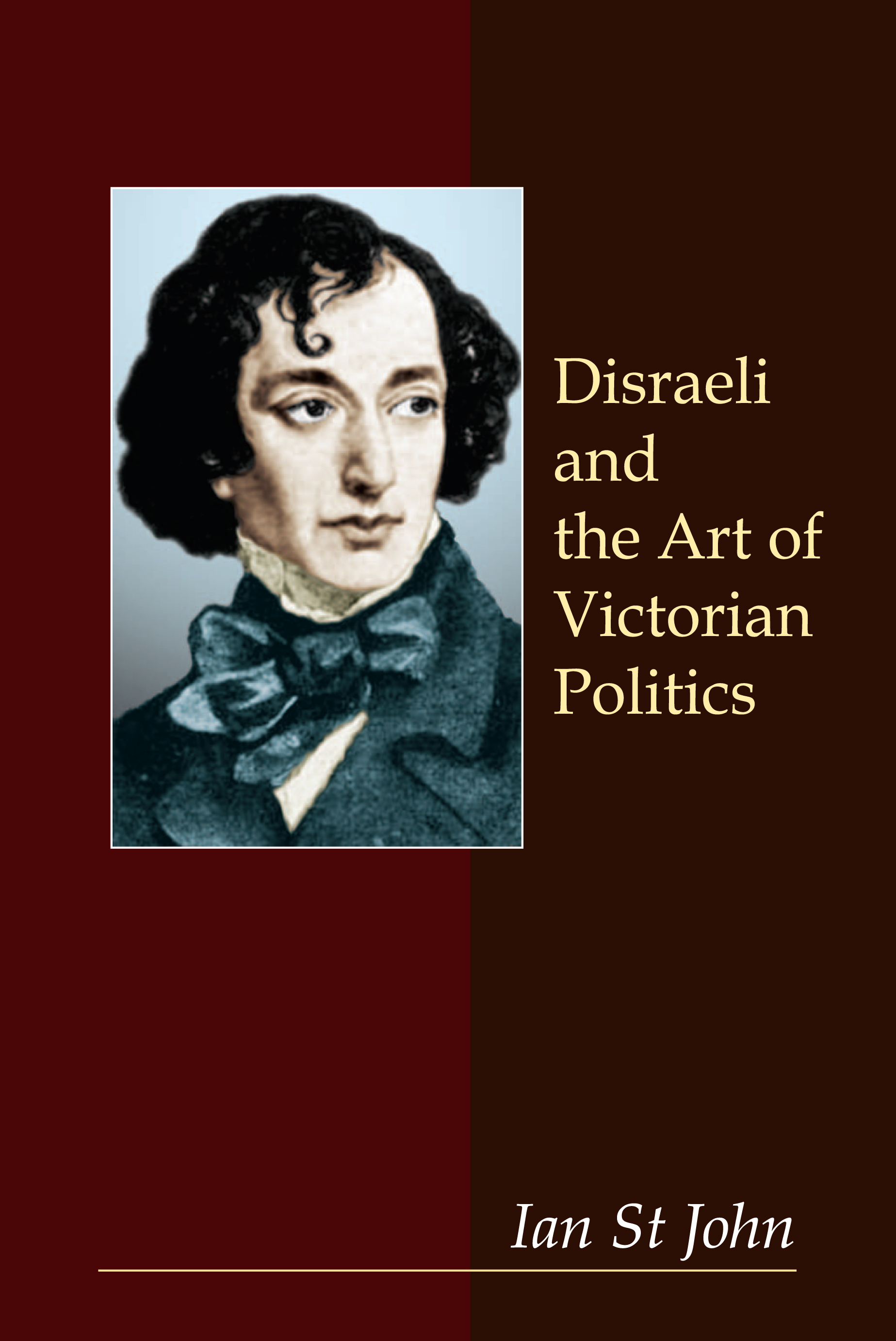 Disraeli and the Art of Victorian Politics by Ian St John