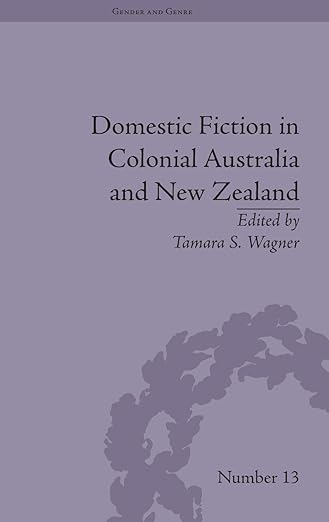 Domestic Fiction in Colonial Australia and New Zealand by Tamara S Wagner