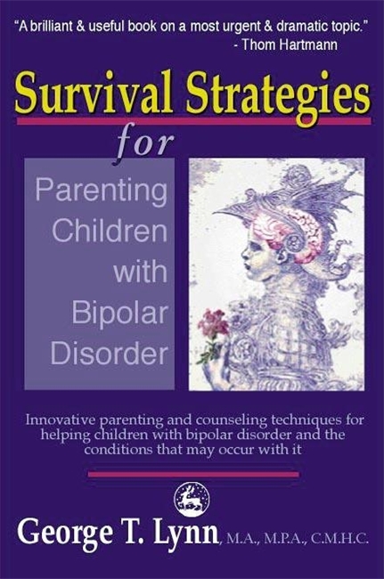 Survival Strategies for Parenting Children With Bipolar Disorder by George T. Lynn