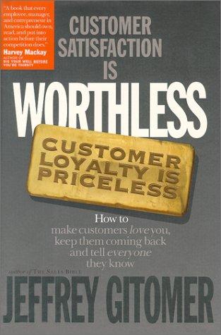 Customer Satisfaction Is Worthless, Customer Loyalty Is Priceless by Jeffrey Gitomer