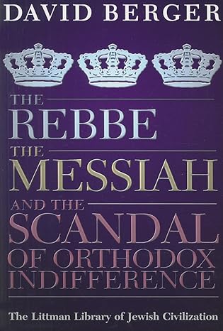 The Rebbe, the Messiah, and the Scandal of Orthodox Indifference by David Berger