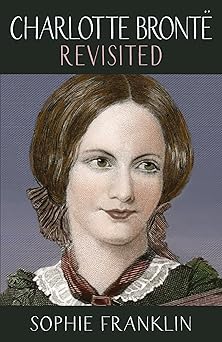 Charlotte Brontë Revisited by Sophie Franklin