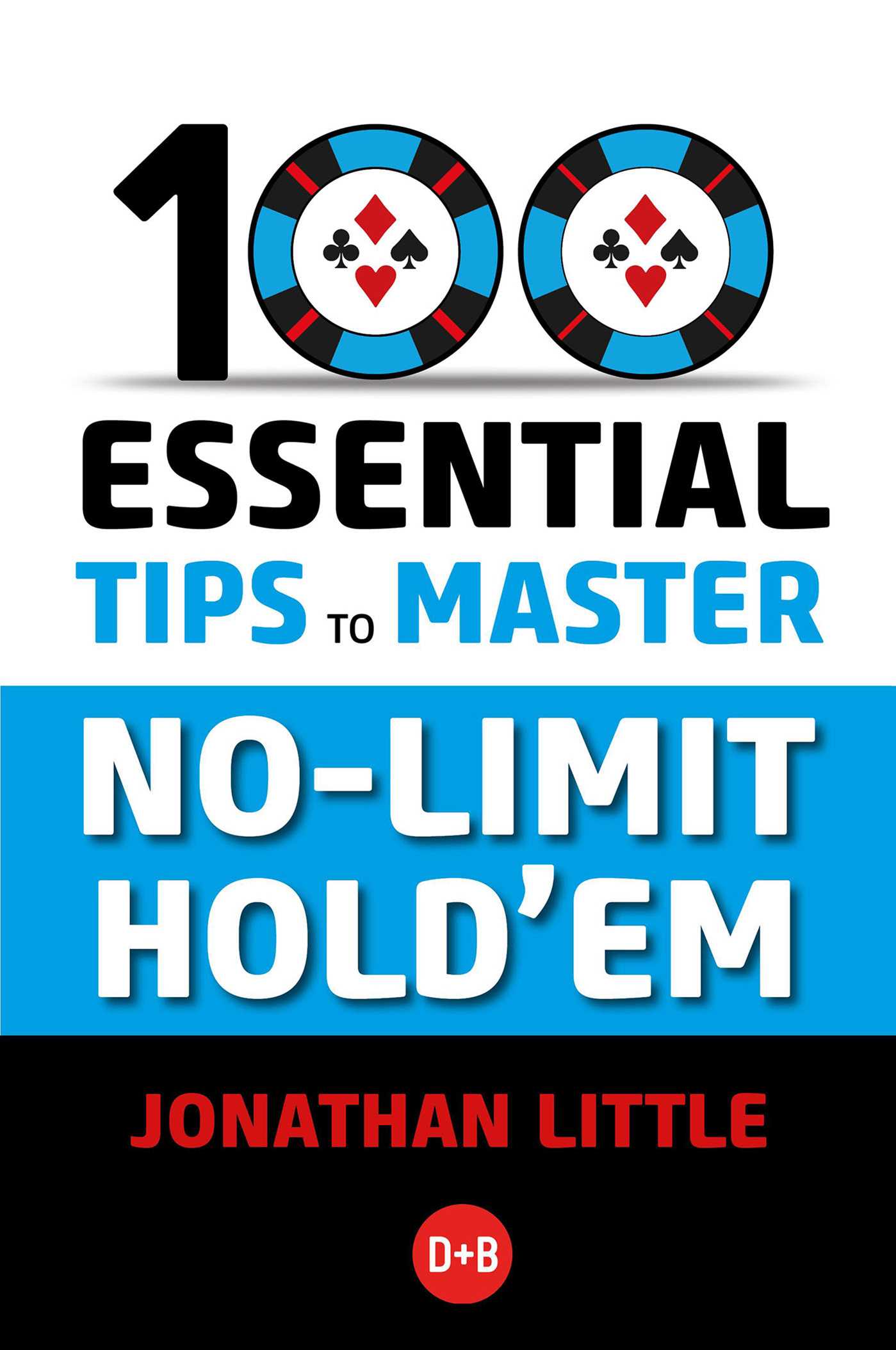 100 Essential Tips to Master No-limit Hold'em by Jonathan Little