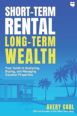 Short-term Rental, Long-term Wealth by Avery Carl
