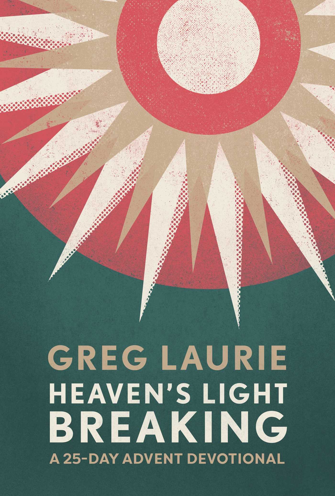 Heaven's Light Breaking by Greg Laurie