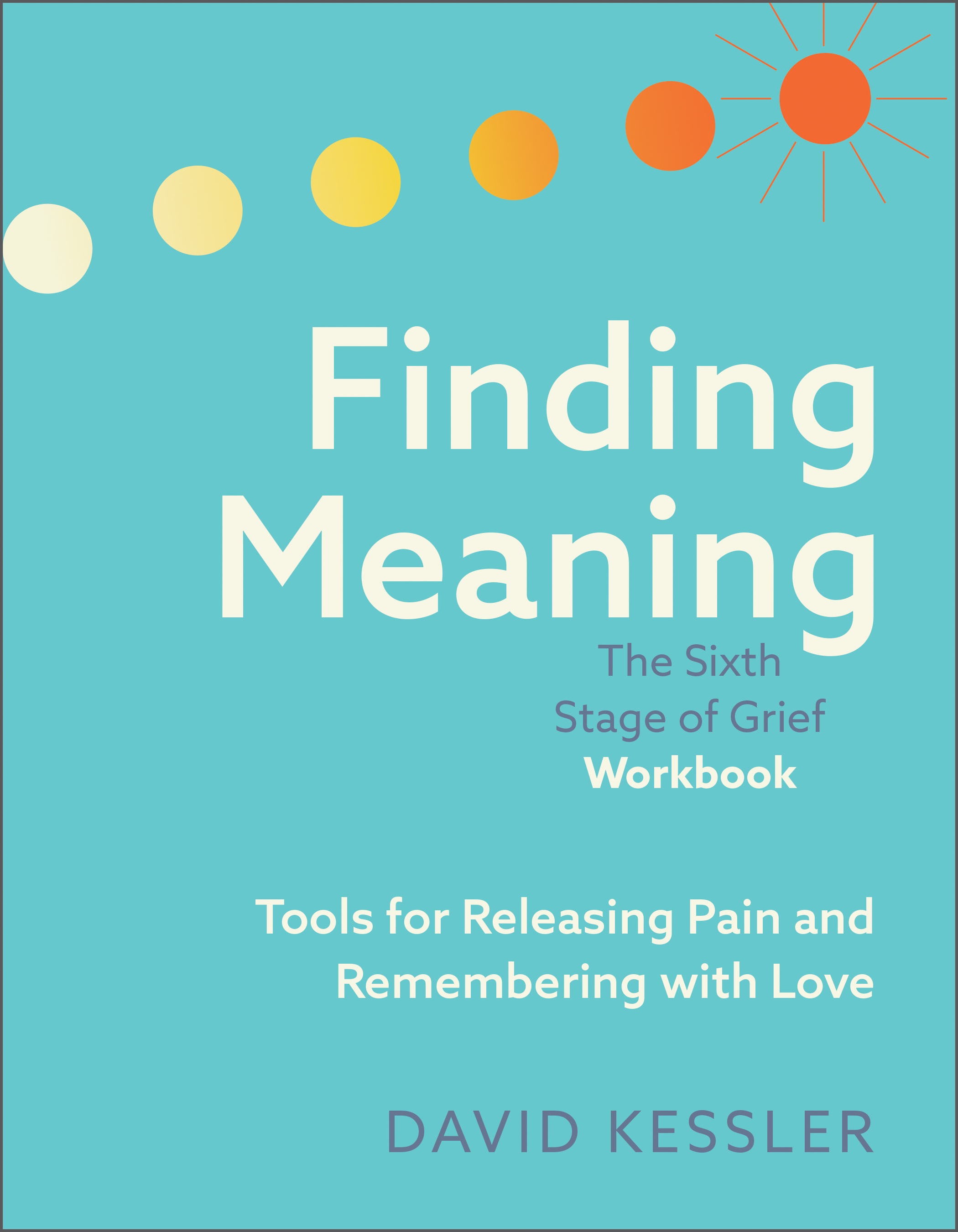 Finding Meaning: the Sixth Stage of Grief Workbook by David Kessler