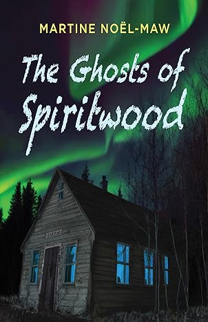 The Ghosts of Spiritwood by Martine Noël-Maw