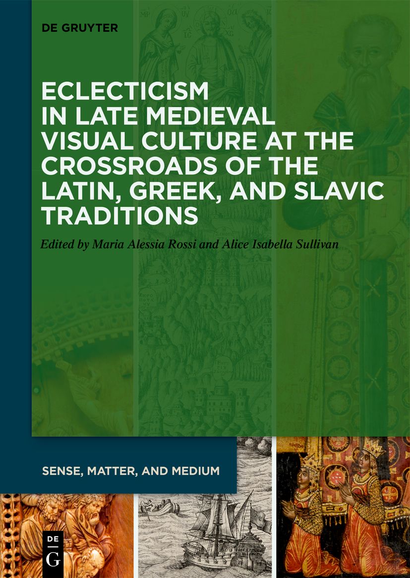 Eclecticism in Late Medieval Visual Culture at the Crossroads of the Latin, Greek, and Slavic Traditions by Maria Alessia Rossi