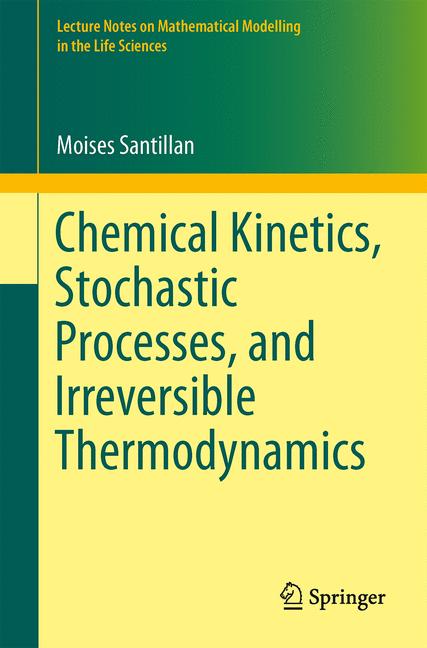 Chemical Kinetics, Stochastic Processes, and Irreversible Thermodynamics by Moisés Santillán