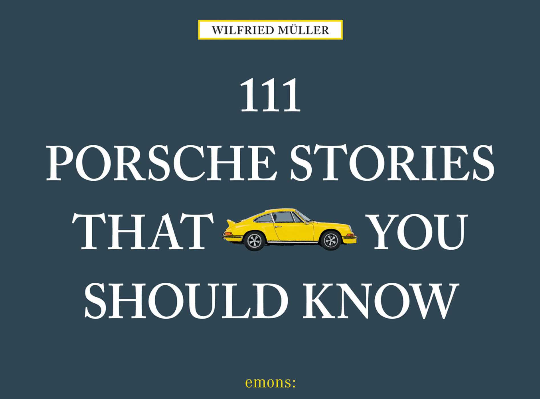 111 Porsche Stories That You Should Know by Wilfried Muller