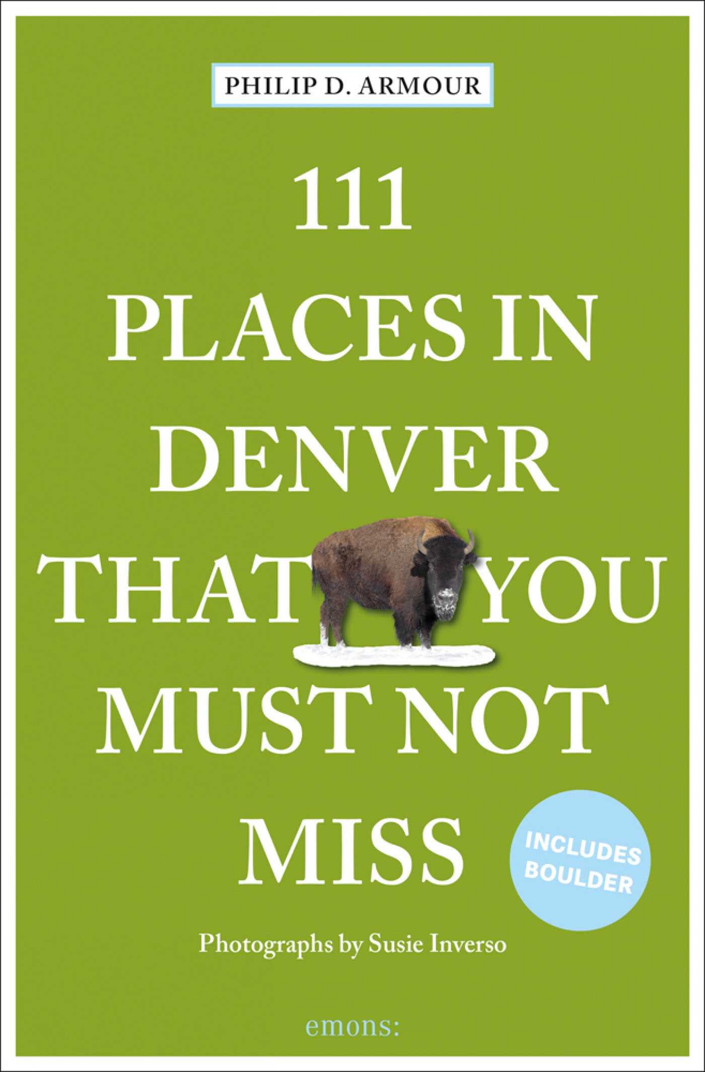 111 Places in Denver That You Must Not Miss by Philip D. Armour