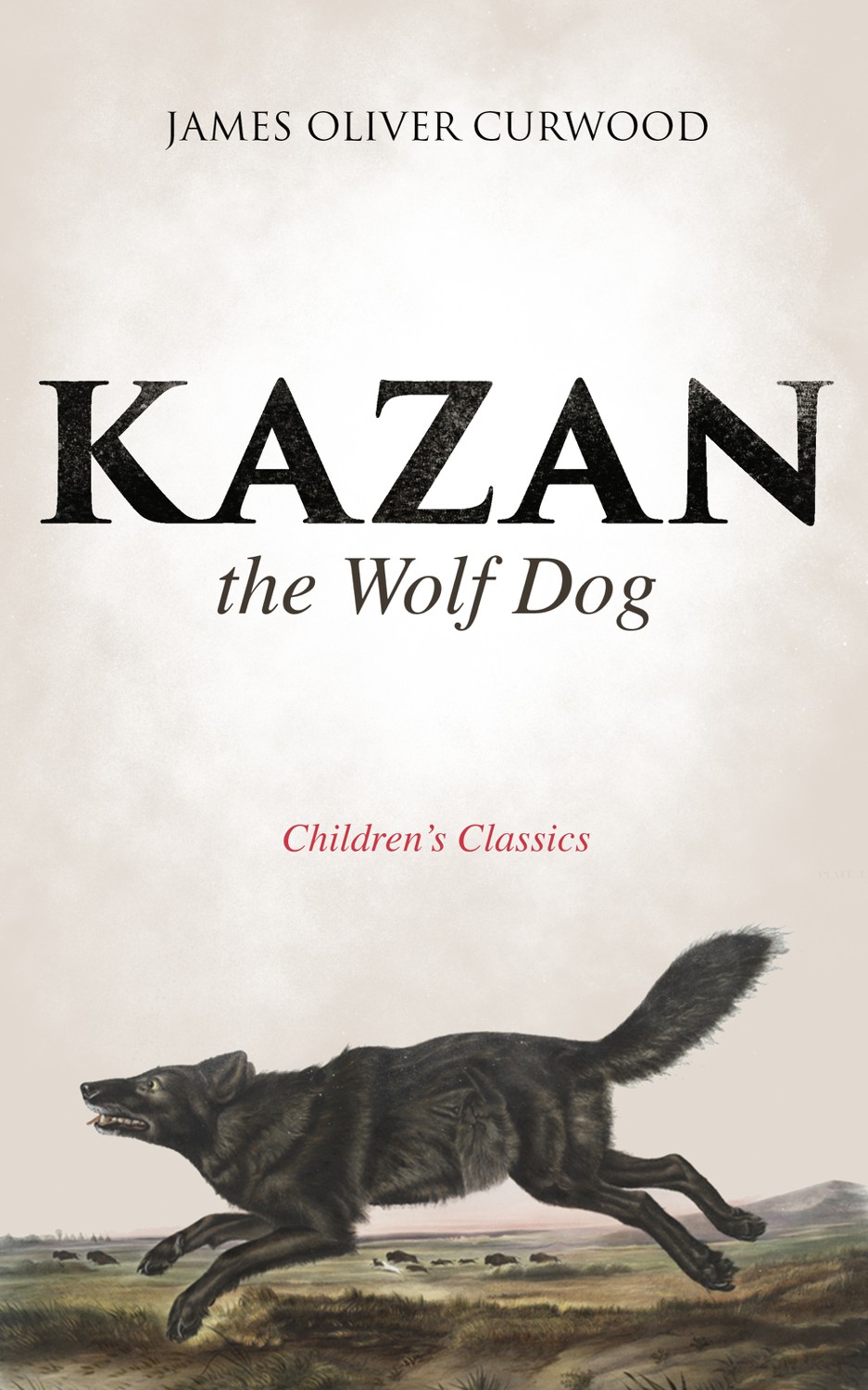Kazan, the Wolf Dog (children's Classics) by James Oliver Curwood