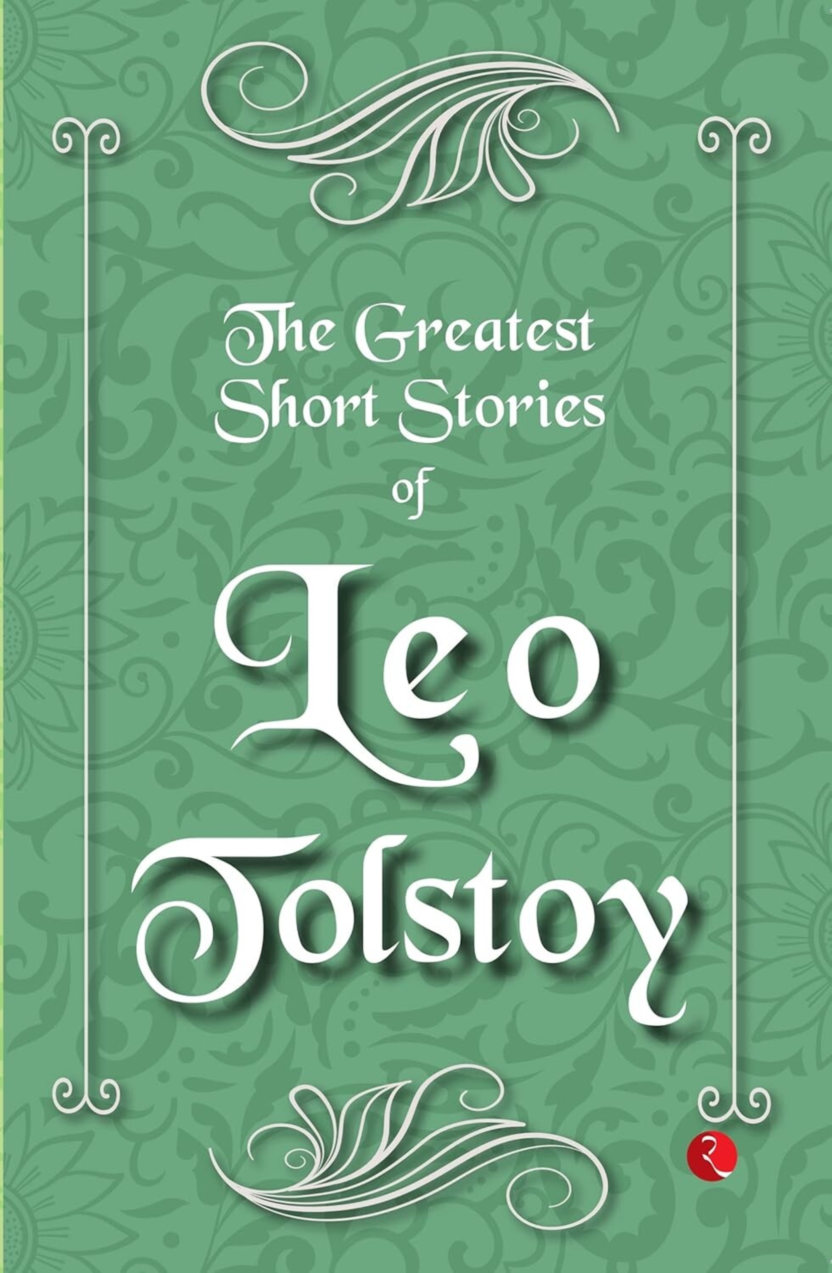 The Greatest Short Stories of Leo Tolstoy by Leo Tolstoy