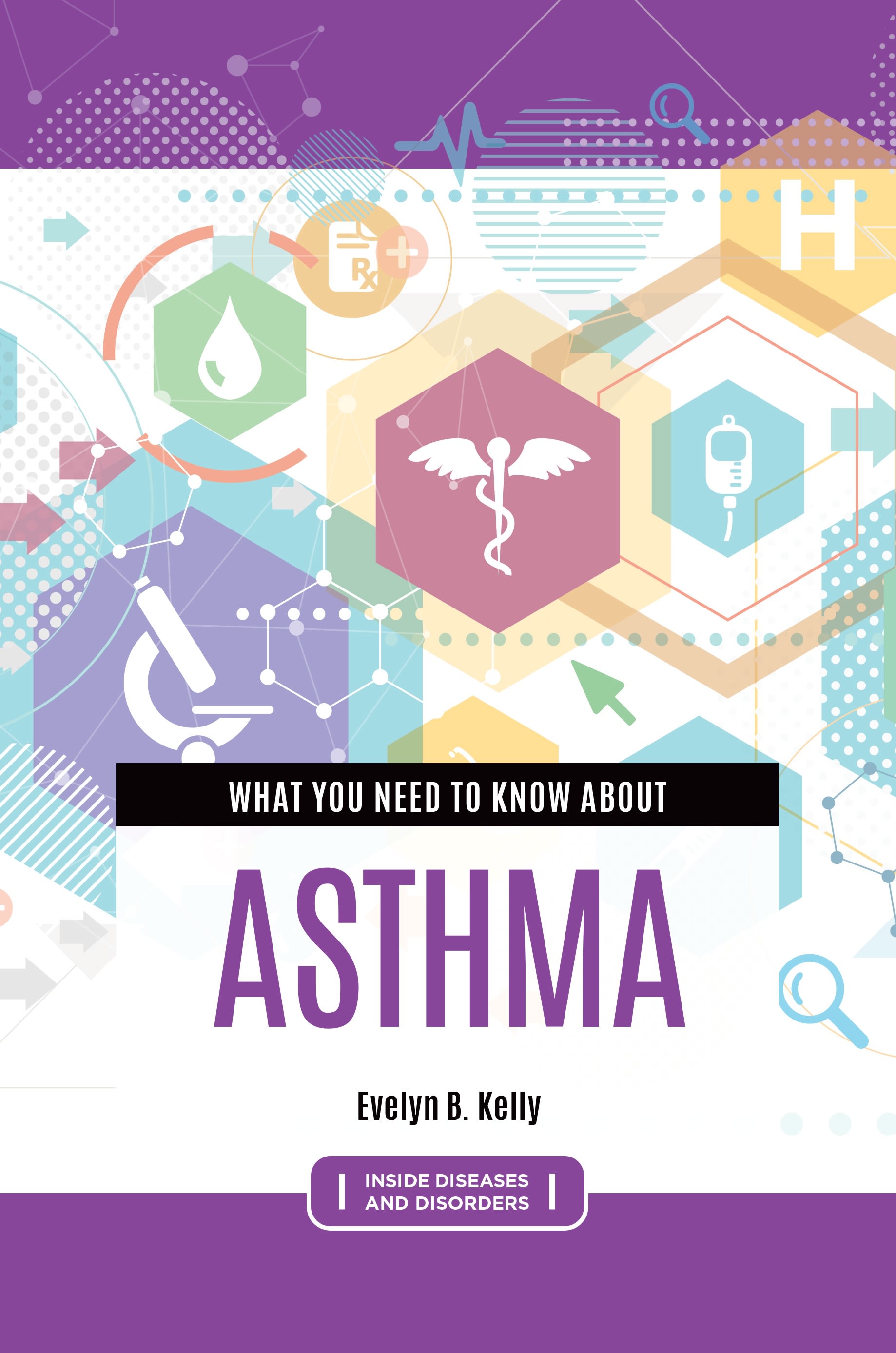 What You Need to Know About Asthma by Evelyn B. Kelly