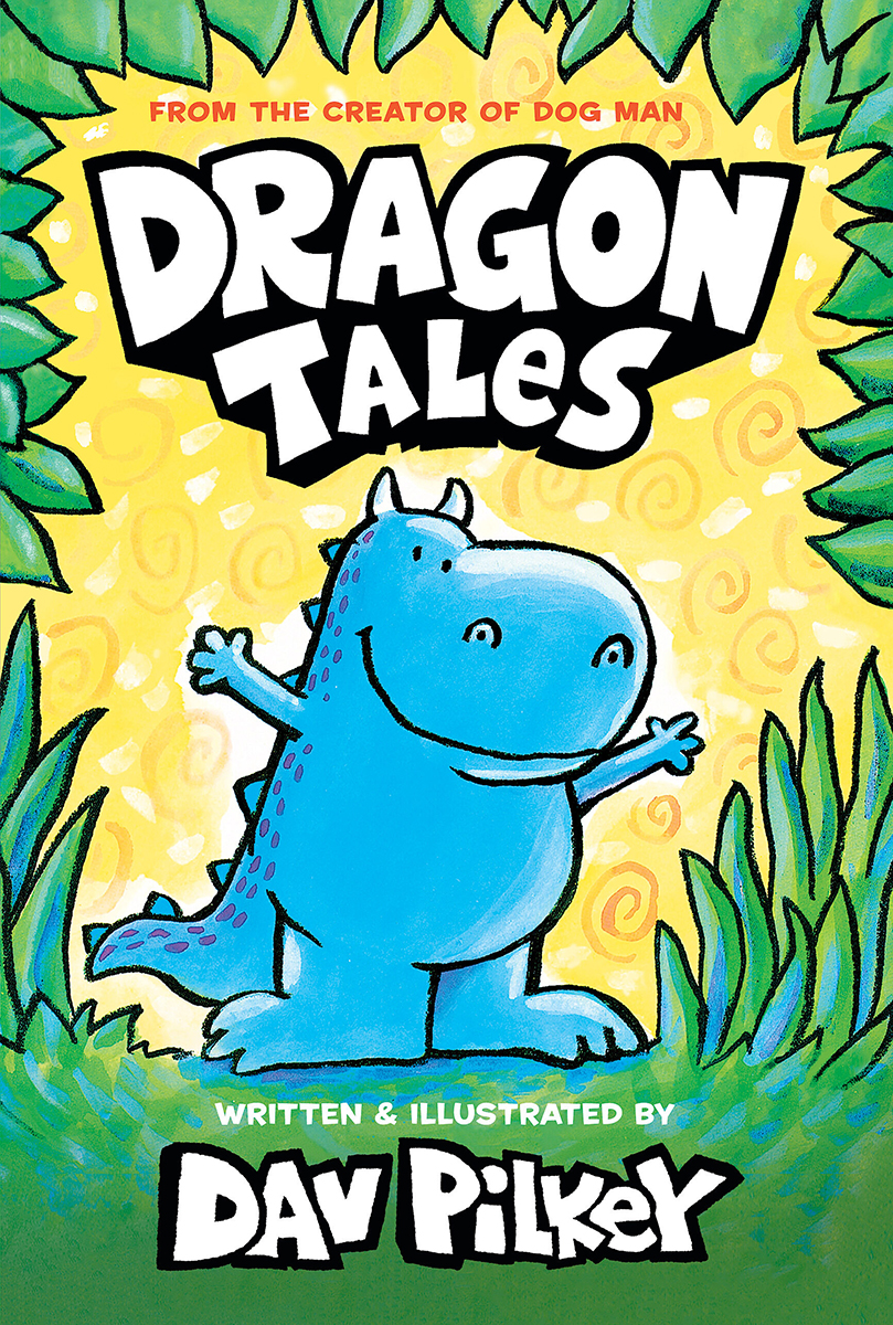 Dragon Tales (a Friend for Dragon, Dragon Gets By, and Dragon's Fat Cat): From the Creator of Dog Man by Dav Pilkey