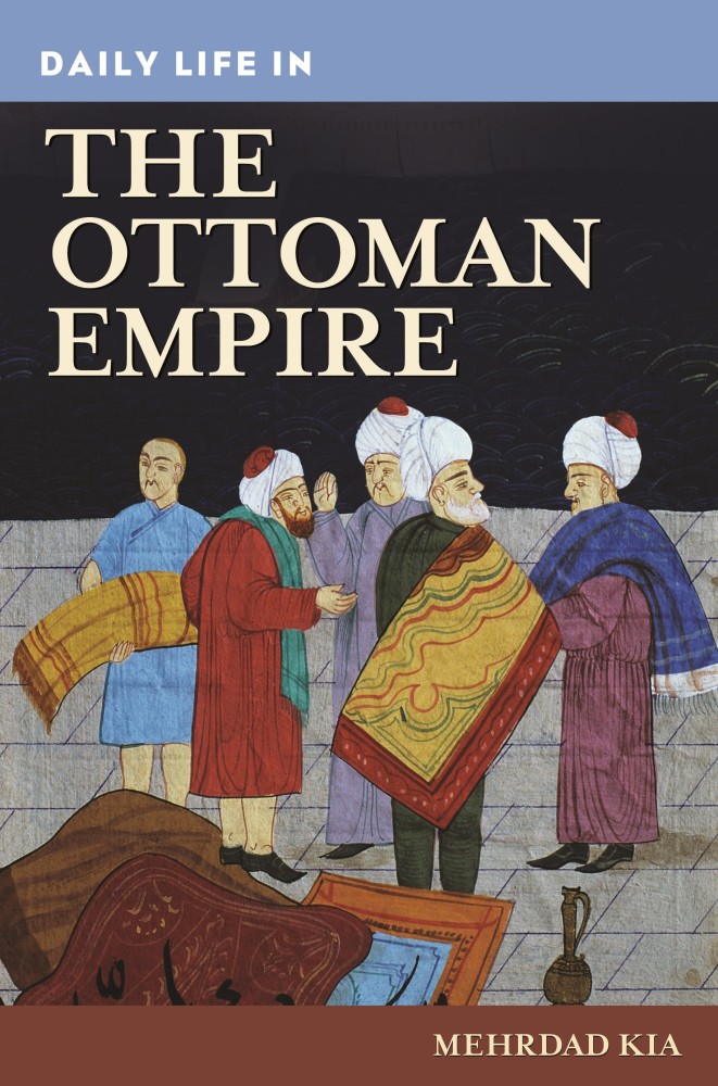 Daily Life in the Ottoman Empire by Mehrdad Kia