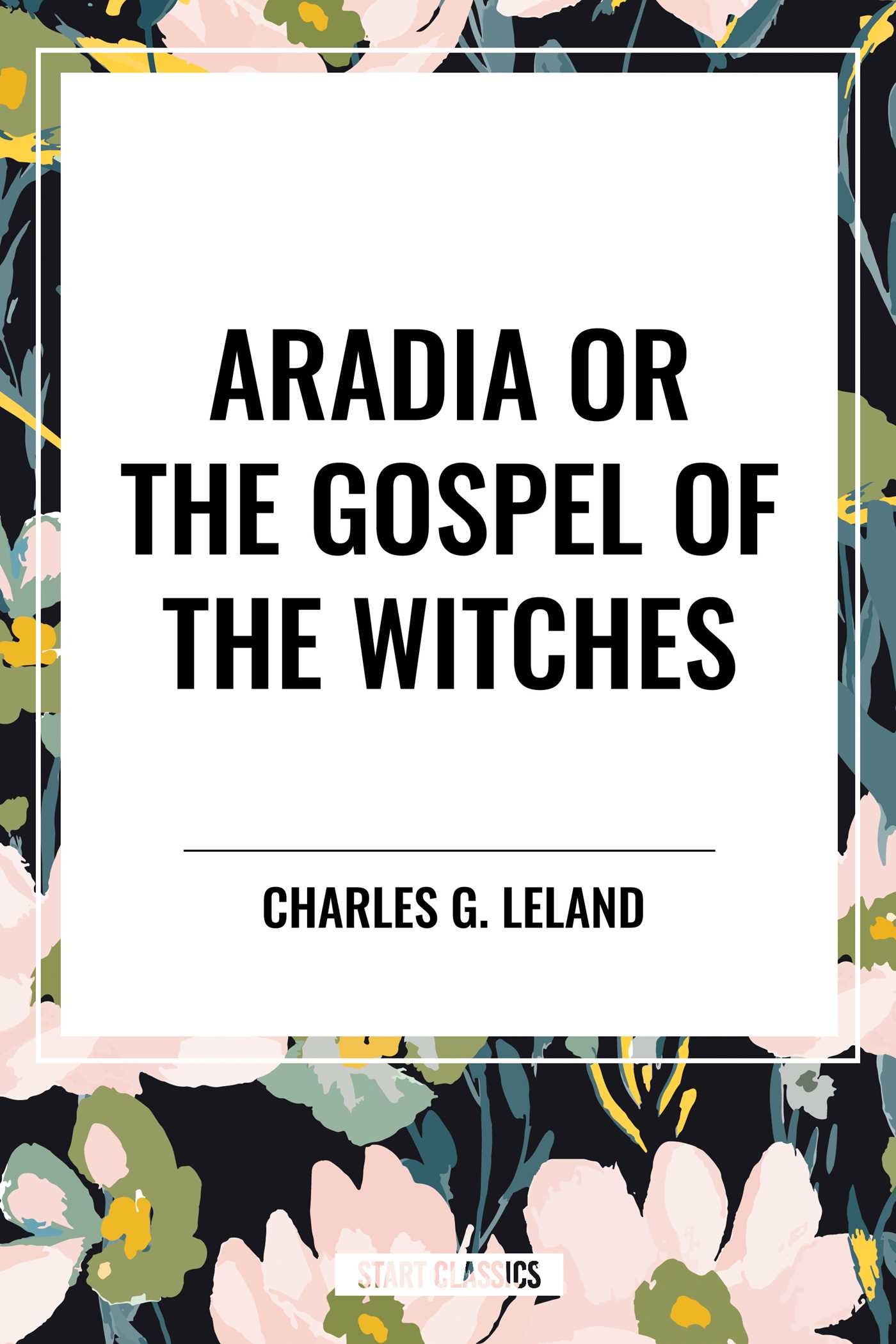 Aradia or the Gospel of the Witches by Charles G. Leland