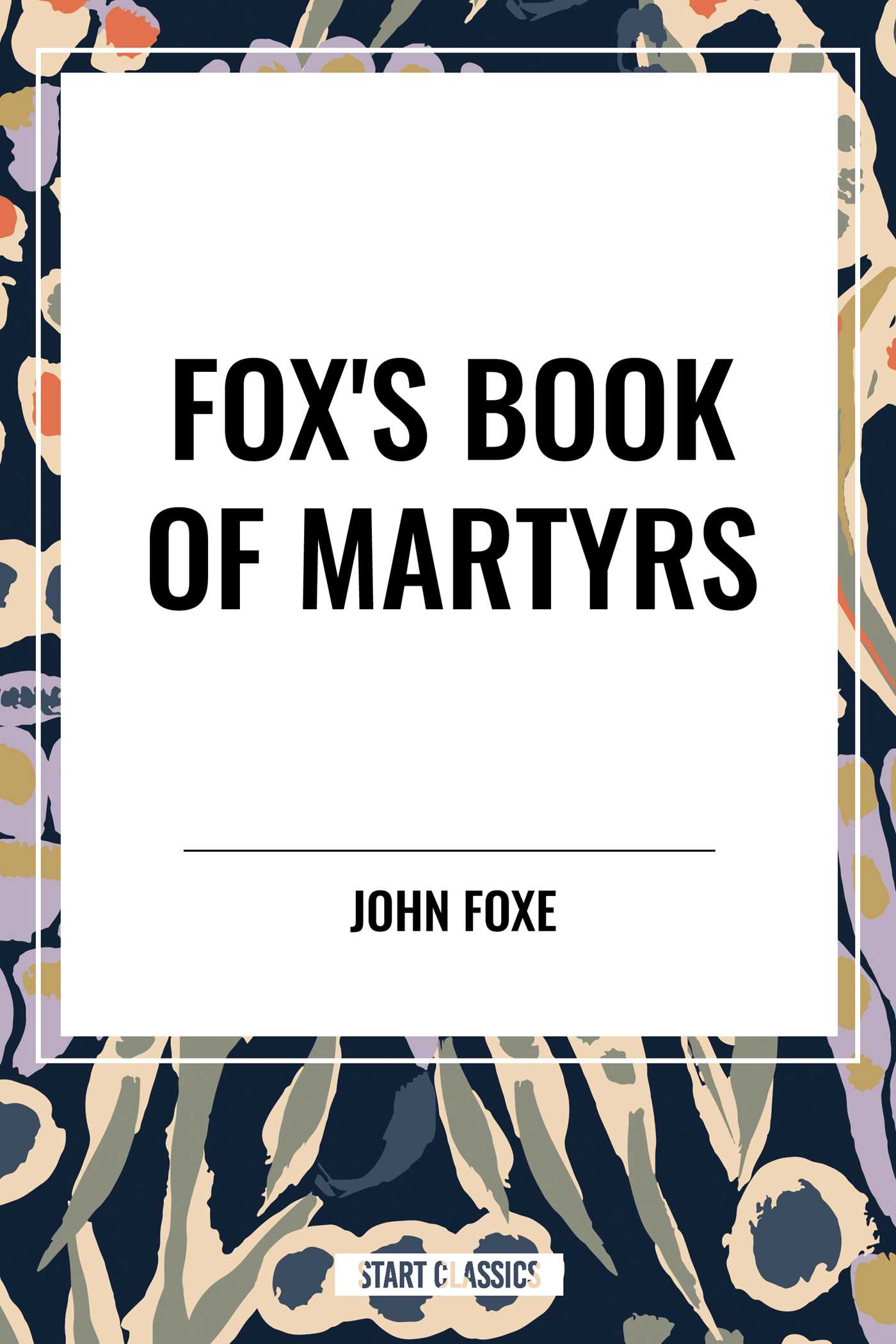 Fox's Book of Martyrs by John Foxe