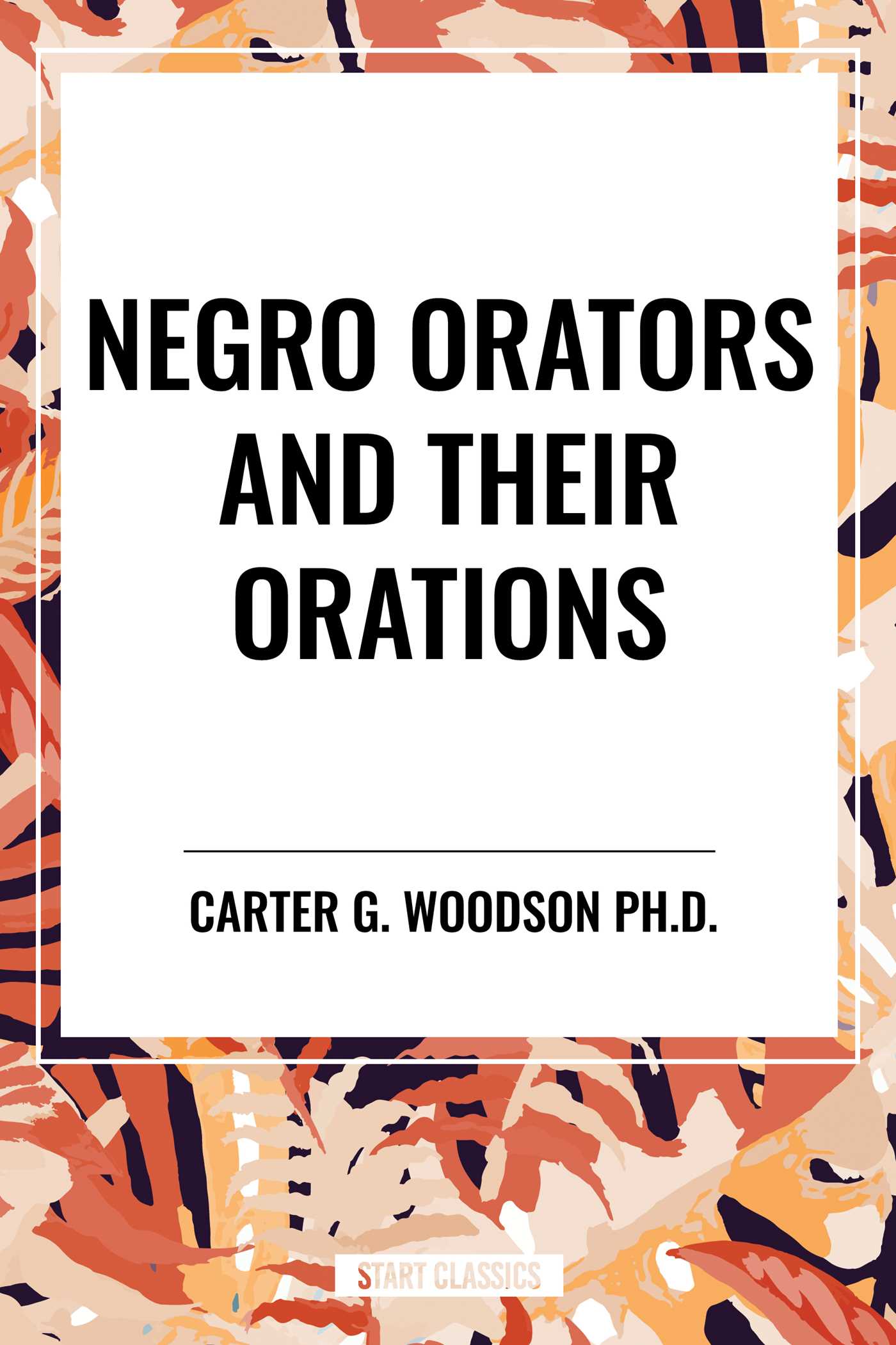 Negro Orators and Their Orations by Carter G. Woodson