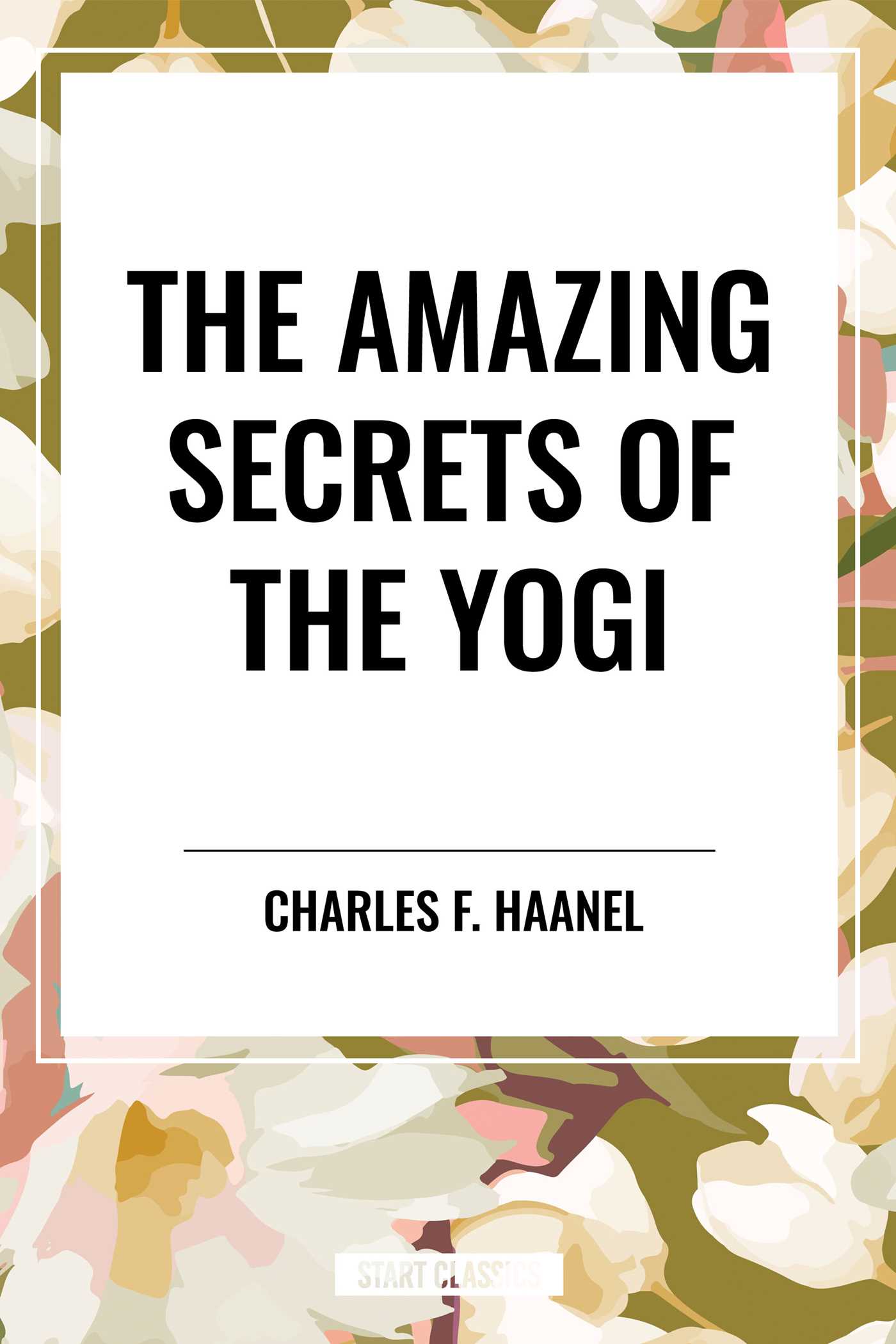 The Amazing Secrets of the Yogi by Charles F. Haanel