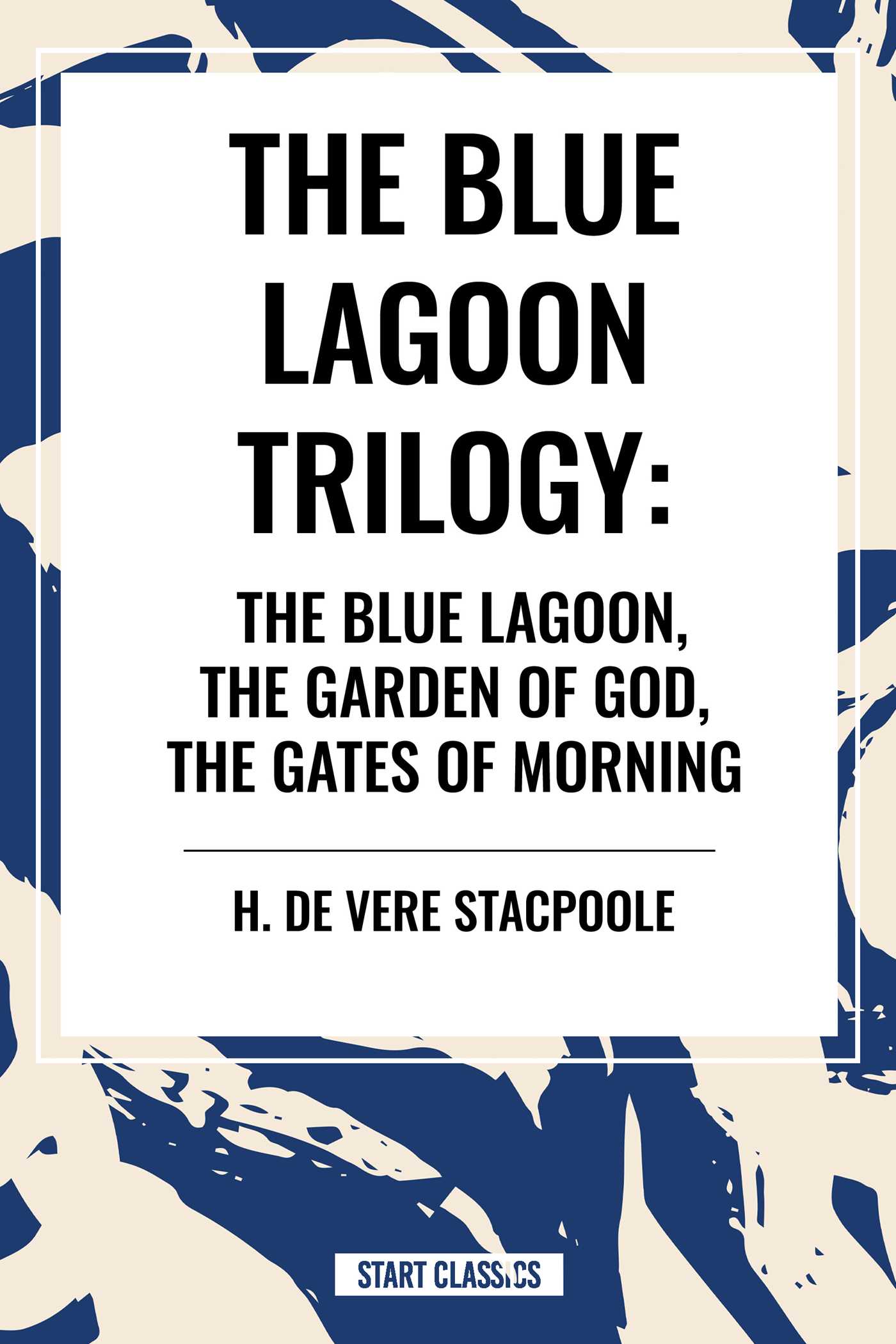 The Blue Lagnoon Trilogy: the Blue Lagoon, the Garden of God, the Gates of Morning by Henry de Vere Stacpoole