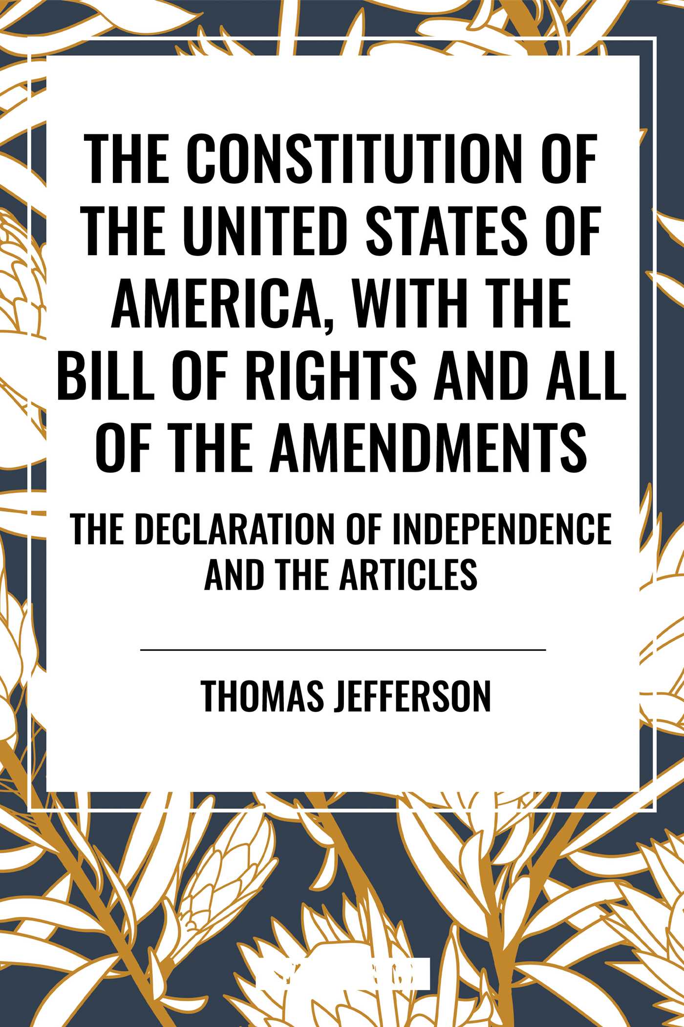 Constitution of the United States of America, With the Bill of Rights and All of the Amendments; the Declaration of Independence; and the Articles by Thomas Jefferson