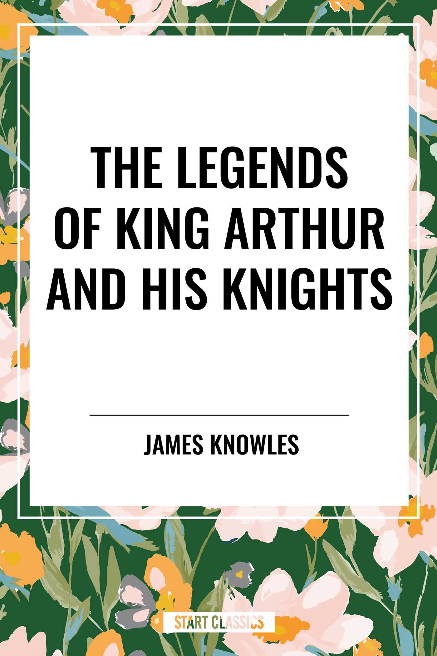 The Legends of King Arthur and His Knights by James Knowles