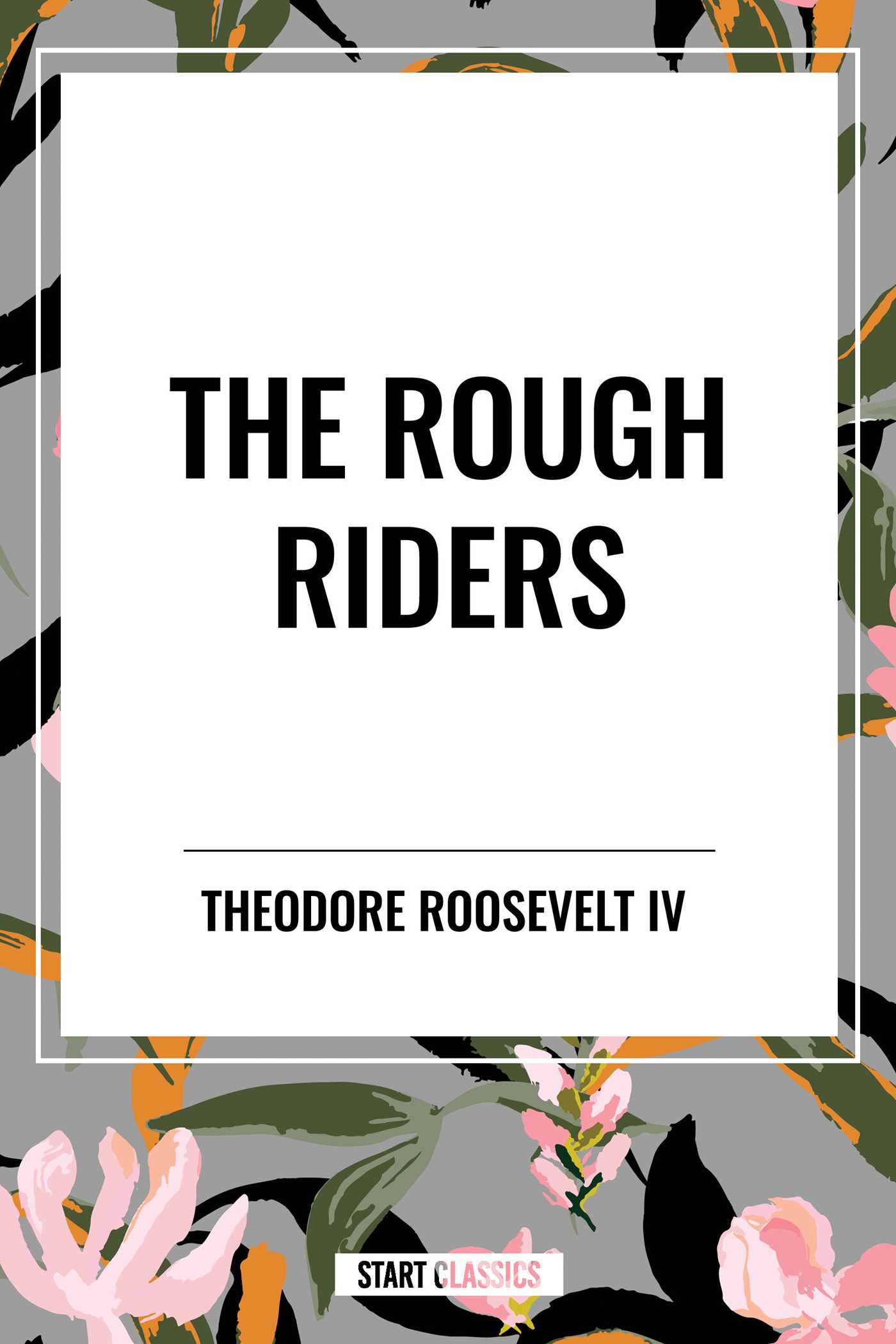 Rough Riders by Theodore Roosevelt: the Rough Riders by Theodore Roosevelt IV