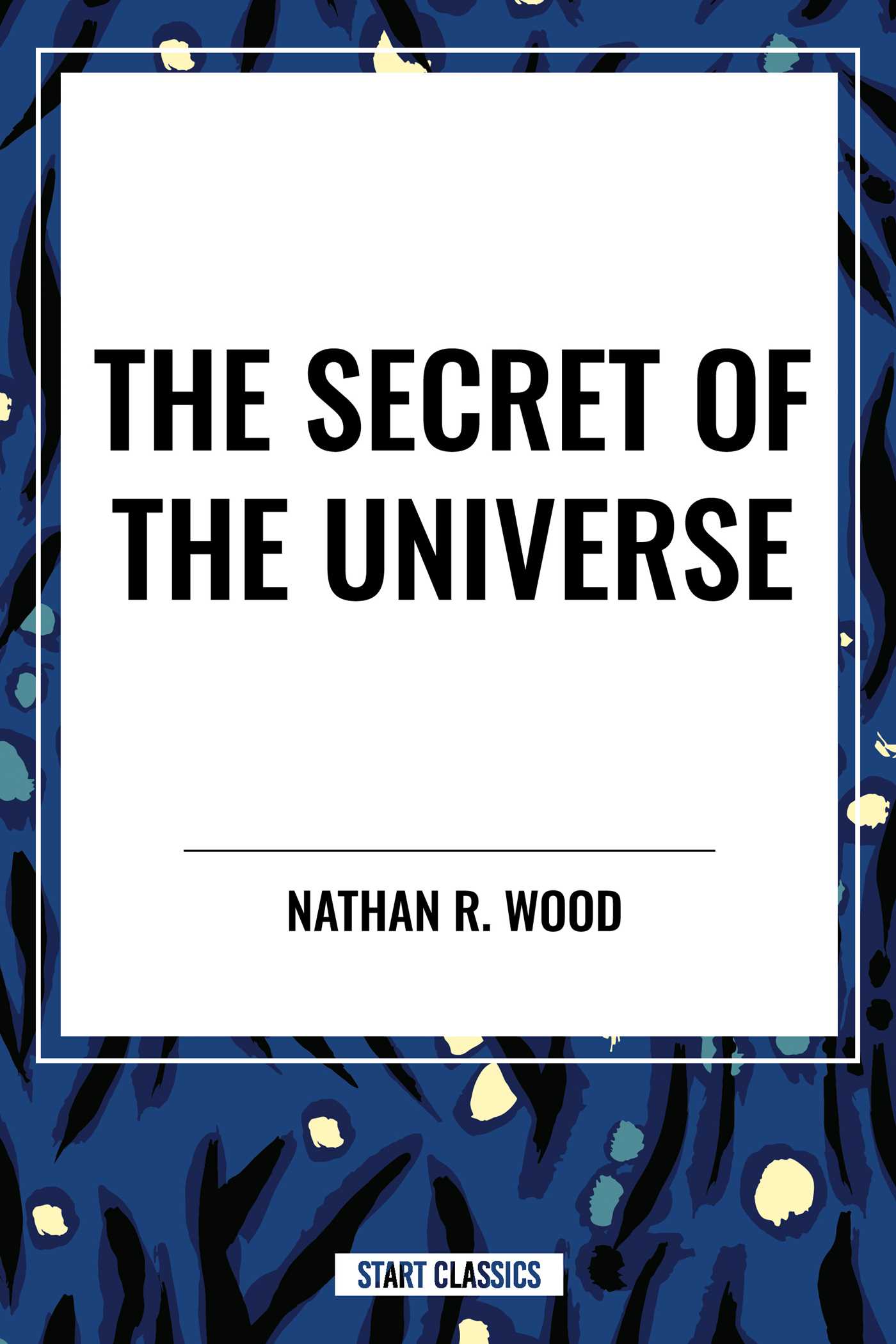 Secret of the Universe by Nathan R. Wood