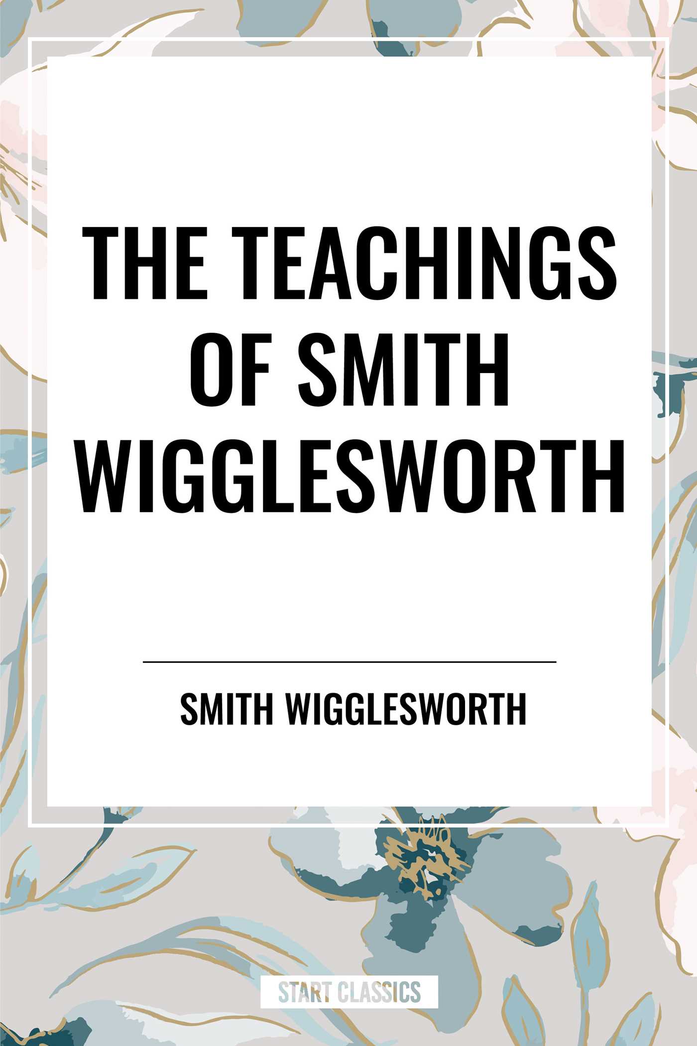 Teachings of Smith Wigglesworth: Ever Increasing Faith and Faith That Prevails by Smith Wigglesworth