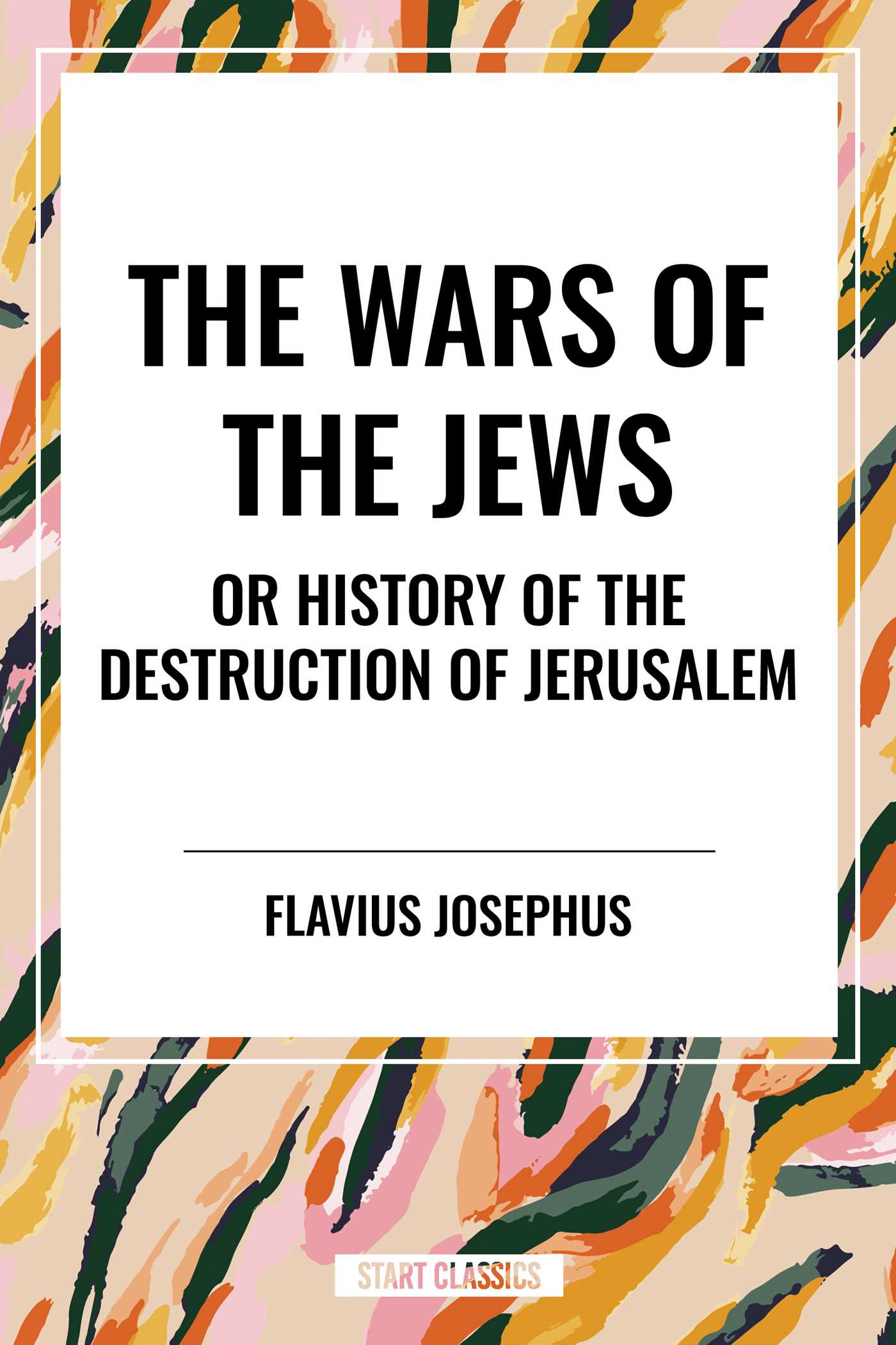 WARS OF THE JEWS or History of the Destruction of Jerusalem by Flavius Josephus