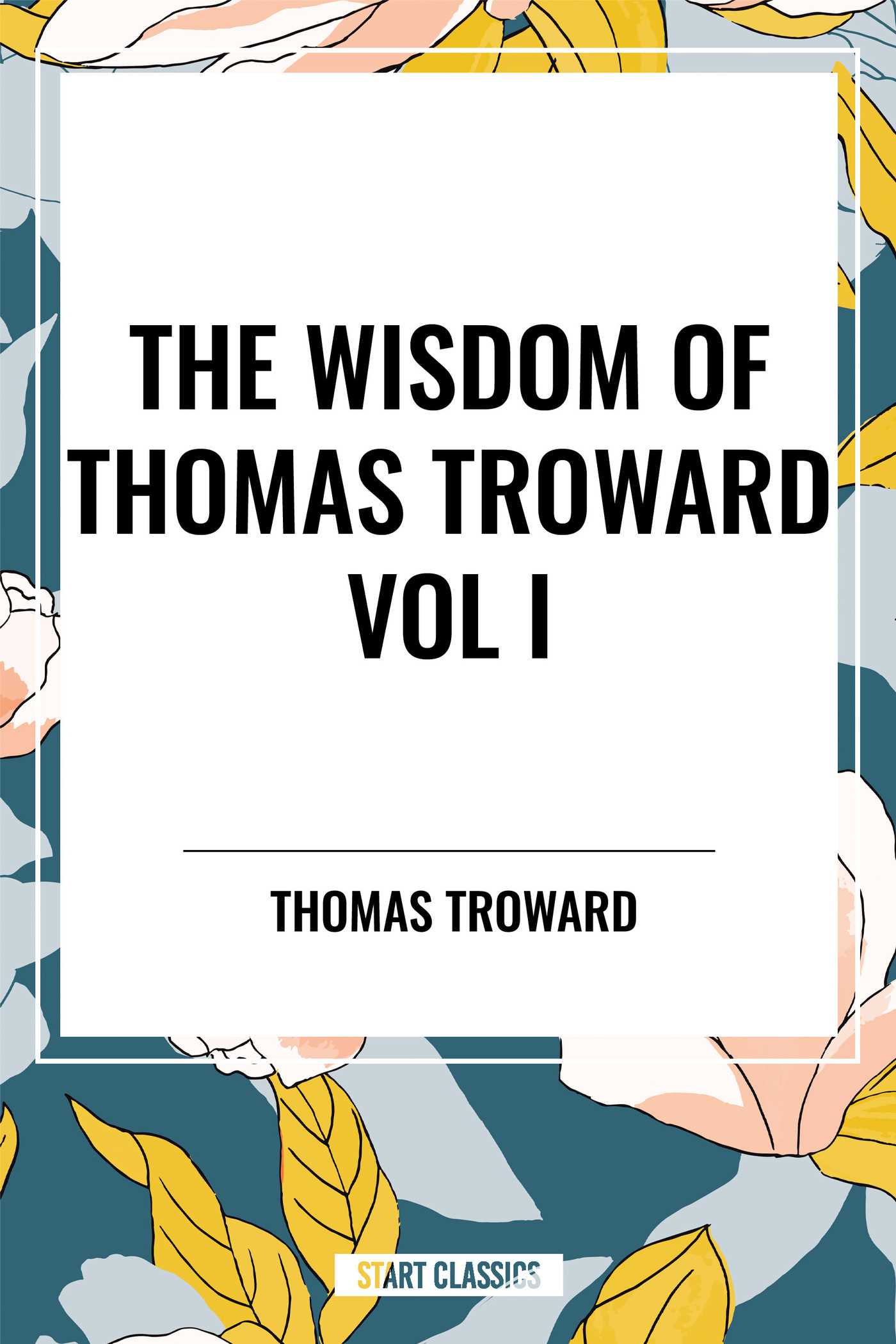 Wisdom of Thomas Troward Vol I: the Edinburgh and Dore Lectures on Mental Science, the Law and the Word, the Creative Process in the Individual by Thomas Troward