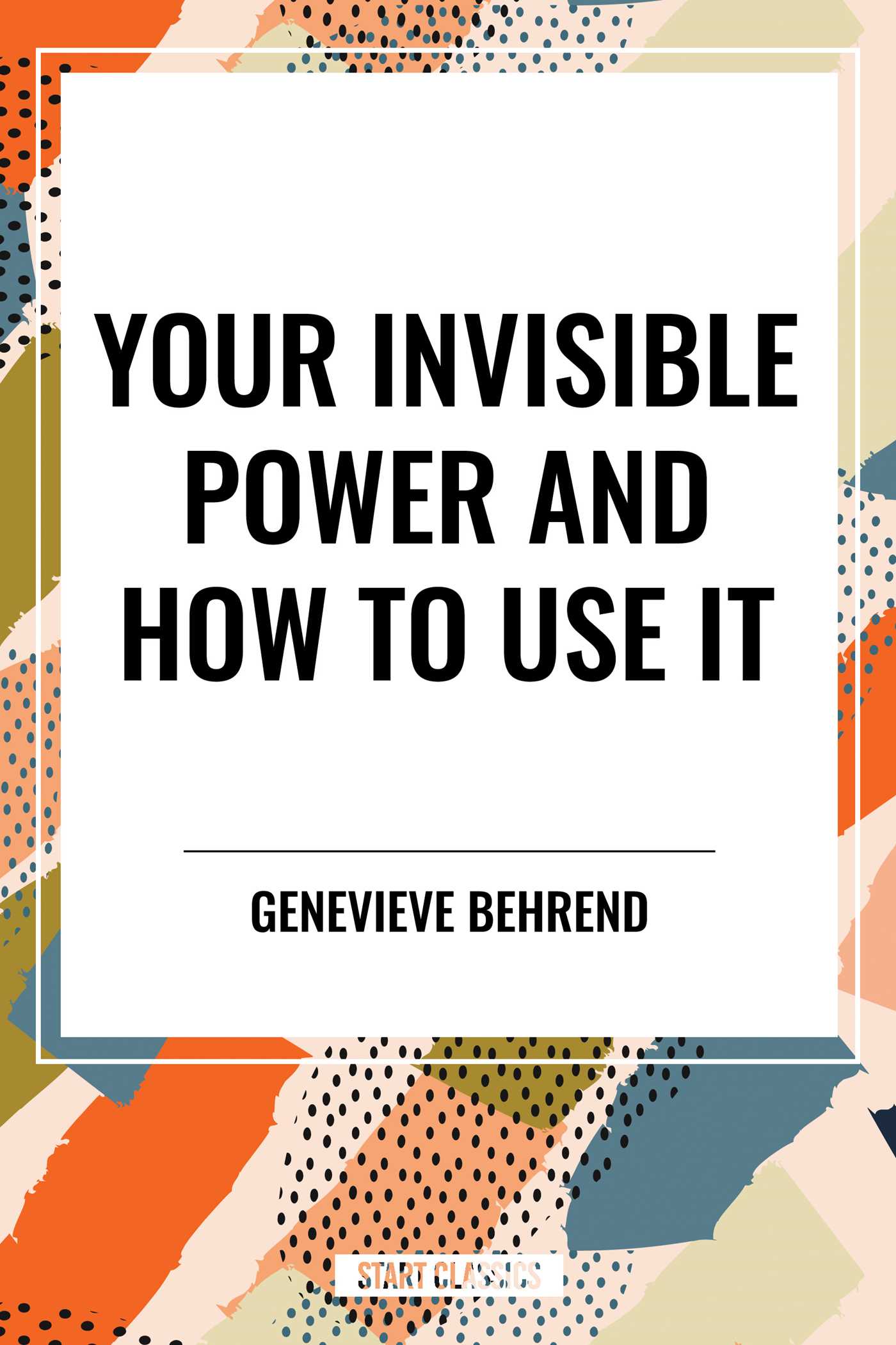 Your Invisible Power and How to Use It by Geneviève Behrend