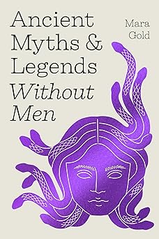 Ancient Myths & Legends Without Men by Mara Gold
